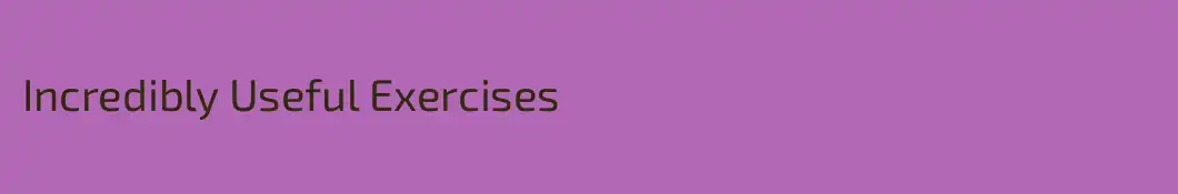 Incredibly Useful Exercises